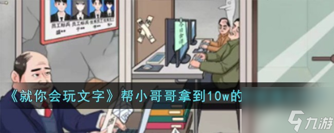 就你会玩文字帮小哥哥拿到10w的月薪怎么过-帮小哥哥拿到10w的月薪通关攻略