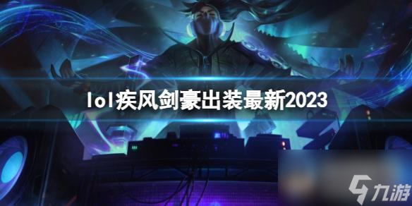 《英雄联盟》疾风剑豪最新出装攻略