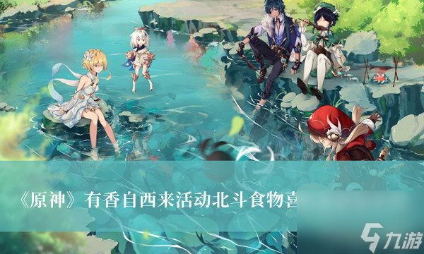 原神有香自西来活动北斗食物喜好及对话介绍