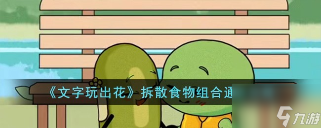 文字玩出花拆散食物组合怎么过-拆散食物组合通关攻略