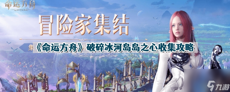 《命运方舟》破碎冰河岛岛之心收集攻略