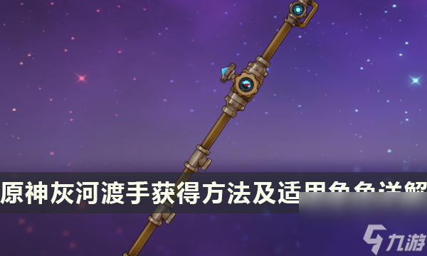《原神》灰河渡手适合谁用 灰河渡手获得方法及适用角色详解