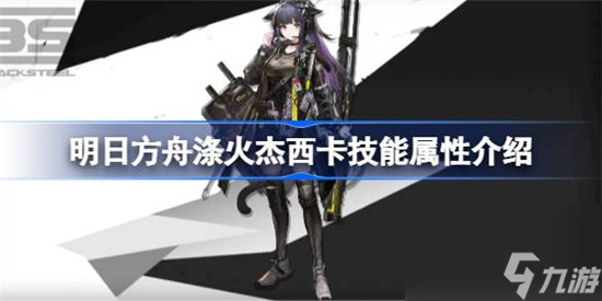 明日方舟涤火杰西卡技能属性怎么样 明日方舟涤火杰西卡技能详细介绍