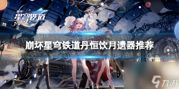 《崩坏星穹铁道》丹恒饮月遗器推荐