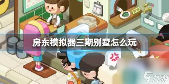 《房东模拟器》三期别墅怎么玩 三期别墅攻略