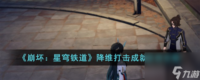 《崩坏：星穹铁道》降维打击成就获得怎么玩