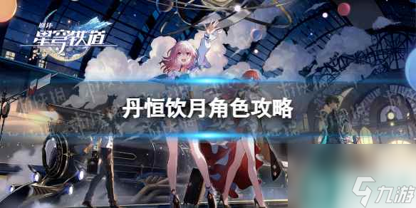 《崩坏星穹铁道》丹恒饮月角色攻略