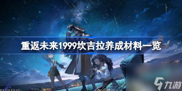 重返未来1999坎吉拉养成材料有哪些,重返未来1999坎吉拉养成材料一览