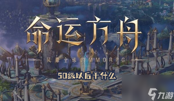 命运方舟50级以后干什么